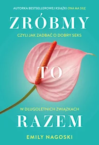 Zróbmy to razem Czyli jak zadbać o dobry seks w długoletnich związkach