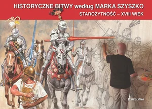 Historyczne Bitwy według Marka Szyszko Starożytność - XVIII wiek Historyczne Bitwy według Marka Szyszko Starożytność - XVIII wiek