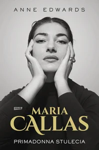 Maria Callas. Primadonna stulecia Maria Callas. Primadonna stulecia
