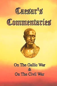Caesar's Commentaries On The Gallic War and On The Civil War