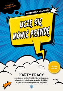 Uczę się mówić prawdę Karty pracy rozwijające umiejętność mówienia prawdy dla dzieci i młodzieży w wieku 8−15 lat, w tym uc