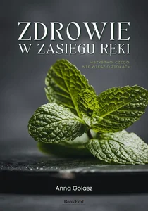 Zdrowie w zasięgu ręki Wszystko, czego nie wiesz o ziołach