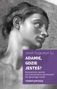 Adamie gdzie jesteś? Tydzień pierwszy Rozważania oparte na Ćwiczeniach duchowych św. Ignacego Loyoli