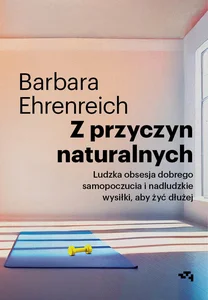 Z przyczyn naturalnych Ludzka obsesja dobrego samopoczucia i nadludzkie wysiłki, aby żyć dłużej