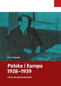 Polska i Europa 1938-1939 Cztery decyzje Józefa Becka