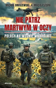 Nie patrz martwym w oczy Polacy na wojnie w Ukrainie Nie patrz martwym w oczy Polacy na wojnie w Ukrainie