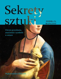 Sekrety sztuki Ukryte przesłania, znaczenia i symbole w sztuce Sekrety sztuki Ukryte przesłania, znaczenia i symbole w sztuce