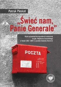 „Świeć nam, Panie Generale” Wybór prywatnej korespondencji nadsyłanej do gen. Wojciecha Jaruzelskiego w latach 1982–1989 (z zaso „Świeć nam, Panie Generale” Wybór prywatnej korespondencji nadsyłanej do gen. Wojciecha Jaruzelskiego w latach 1982–1989 (z zaso