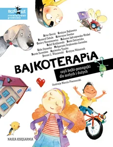 Bajkoterapia, czyli bajki-pomagajki dla małych i dużych Bajkoterapia, czyli bajki-pomagajki dla małych i dużych