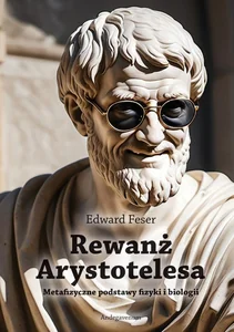 Rewanż Arystotelesa. Metafizyczne podstawy fizyki i biologii