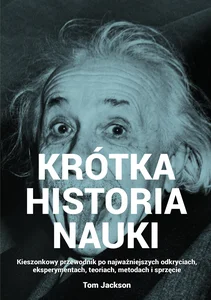Krótka historia nauki Kieszonkowy przewodnik po najważniejszych odkryciach, eksperymentach, teoriach, metodach i sprzęcie Krótka historia nauki Kieszonkowy przewodnik po najważniejszych odkryciach, eksperymentach, teoriach, metodach i sprzęcie