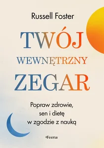 Twój wewnętrzny zegar. Popraw zdrowie, sen i dietę w zgodzie z nauką Twój wewnętrzny zegar. Popraw zdrowie, sen i dietę w zgodzie z nauką