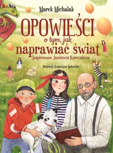 Opowieści o tym, jak naprawiać świat Inspirowane Januszem Korczakiem