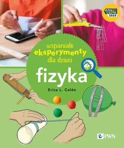 Wspaniałe eksperymenty dla dzieci. Fizyka Wspaniałe eksperymenty dla dzieci. Fizyka