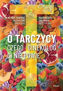 O tarczycy. Czego ginekolog ci nie powie O tarczycy. Czego ginekolog ci nie powie