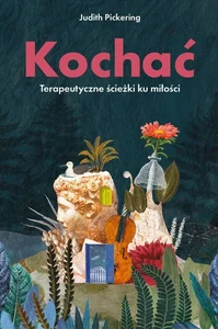 Kochać. Terapeutyczne ścieżki ku miłości Kochać. Terapeutyczne ścieżki ku miłości