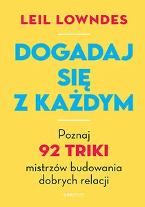 Dogadaj się z każdym Poznaj 92 triki mistrzów budowania dobrych relacji