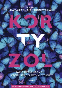 Kortyzol Jak oswoić hormon, który rządzi twoim życiem
