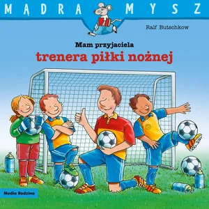Mądra Mysz. Mam przyjaciela trenera piłki nożnej