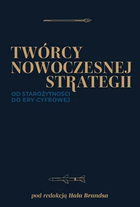 Twórcy nowoczesnej strategii Od starożytności do ery cyfrowej