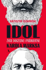 Idol Życie doczesne i pośmiertne Karola Marksa Idol Życie doczesne i pośmiertne Karola Marksa