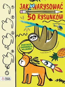 Jak narysować 50 rysunków Postacie zwierzęta pojazdy Jak narysować 50 rysunków Postacie zwierzęta pojazdy