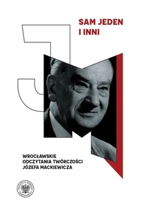 Sam jeden i inni Wrocławskie odczytania twórczości Józefa Mackiewicza