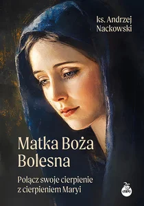 Matka Boża Bolesna Połącz swoje cierpienie z cierpieniem Maryi