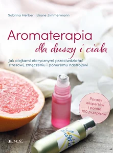 Aromaterapia dla duszy i ciała Jak olejkami eterycznymi przeciwdziałać stresowi, zmęczeniu i ponuremu nastrojowi Aromaterapia dla duszy i ciała Jak olejkami eterycznymi przeciwdziałać stresowi, zmęczeniu i ponuremu nastrojowi