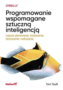 Programowanie wspomagane sztuczną inteligencją Lepsze planowanie, kodowanie, testowanie i wdrażanie