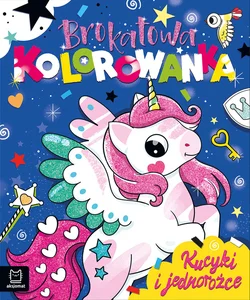 Brokatowa kolorowanka. Kucyki i jednorożce Brokatowa kolorowanka. Kucyki i jednorożce