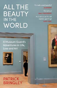 All the Beauty in the World A Museum Guard’s Adventures in Life, Loss and Art