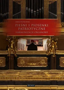 Pieśni i piosenki patriotyczne. Harmonizacje Organowe Pieśni i piosenki patriotyczne. Harmonizacje Organowe
