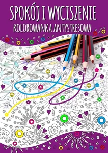 Spokój i wyciszenie Kolorowanka antystresowa Spokój i wyciszenie Kolorowanka antystresowa