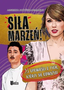 Siła marzeń! 25 opowieści o tych, którzy się odważyli…