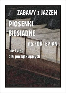 Zabawy z jazzem. Piosenki biesiadne na fortepian..