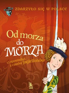 Od morza do morza 10 opowiadań z czasów Jagiellonów
