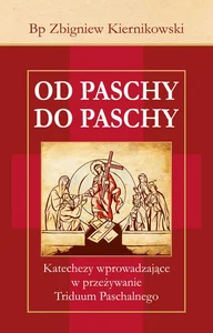 Od Paschy do Paschy Katechezy wprowadzające w przeżywanie Triduum Paschalnego