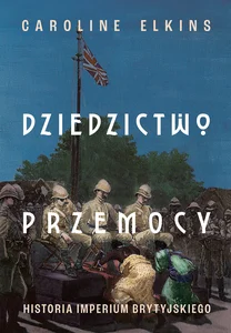 Dziedzictwo przemocy. Historia imperium brytyjskiego Dziedzictwo przemocy. Historia imperium brytyjskiego