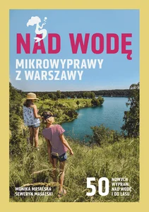 Nad wodę Mikrowyprawy z Warszawy Nad wodę Mikrowyprawy z Warszawy