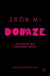 Zrób mi dobrze Jak dojść do udanego seksu