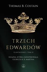 Trzech Edwardów Plantageneci Tom 3