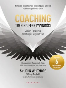 Coaching - trening efektywności Zasady i praktyka coachingu i przywództwa Coaching - trening efektywności Zasady i praktyka coachingu i przywództwa