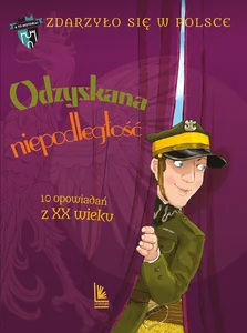 Odzyskana niepodległość 10 opowiadań z XX wieku