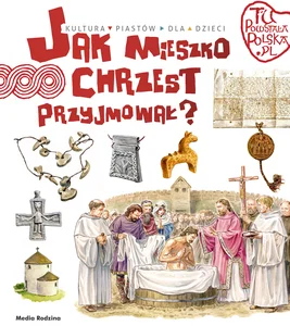 Tu powstała Polska Jak Mieszko chrzest przyjmował