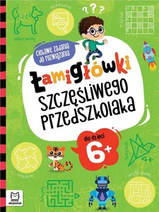 Łamigłówki szczęśliwego przedszkolaka Ciekawe zadania do rozwiązania dla dzieci 6+