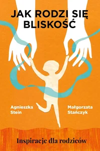 Jak rodzi się bliskość Inspiracje dla rodziców