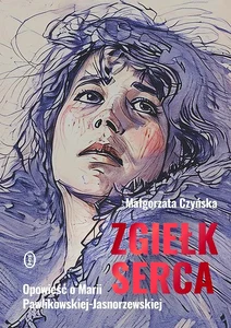 Zgiełk serca Opowieść o Marii Pawlikowskiej-Jasnorzewskiej Zgiełk serca Opowieść o Marii Pawlikowskiej-Jasnorzewskiej