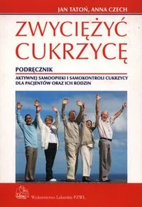 Zwyciężyć cukrzycę Podręcznik aktywnej samoopieki i samokontroli cukrzycy dla pacjentów oraz ich rodzin Zwyciężyć cukrzycę Podręcznik aktywnej samoopieki i samokontroli cukrzycy dla pacjentów oraz ich rodzin