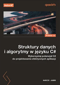 Struktury danych i algorytmy w języku C# Wykorzystaj potencjał C# do projektowania efektywnych aplikacji